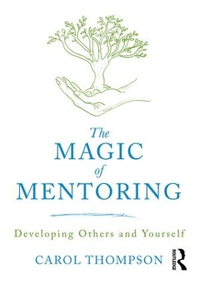 The Magic of Mentoring: Developing Others and Yourself by Carol Thompson