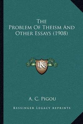 The Problem Of Theism And Other Essays (1908) by A C Pigou