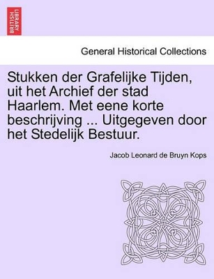 Stukken Der Grafelijke Tijden, Uit Het Archief Der Stad Haarlem. Met Eene Korte Beschrijving ... Uitgegeven Door Het Stedelijk Bestuur. book