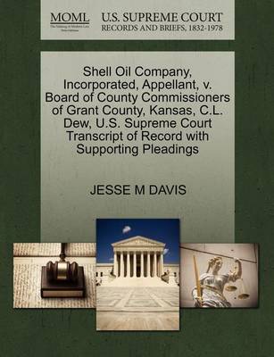 Shell Oil Company, Incorporated, Appellant, V. Board of County Commissioners of Grant County, Kansas, C.L. Dew, U.S. Supreme Court Transcript of Record with Supporting Pleadings book