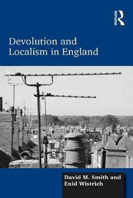 Devolution and Localism in England by David M. Smith
