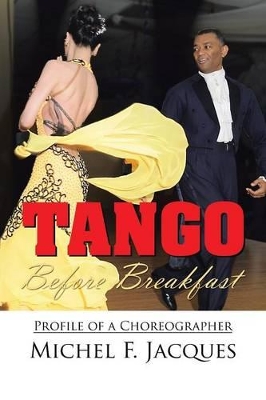 Tango Before Breakfast: Profile of a Choreographer book