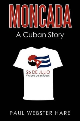 Moncada: A Cuban Story by Webster Hare Paul Webster Hare