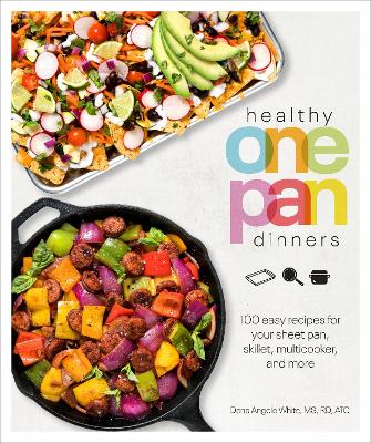 Healthy One Pan Dinners: 100 Easy Recipes for Your Sheet Pan, Skillet, Multicooker and More book