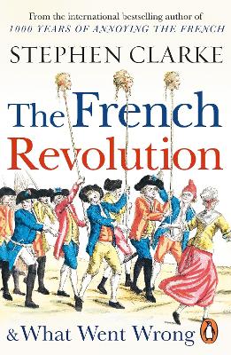The The French Revolution and What Went Wrong by Stephen Clarke