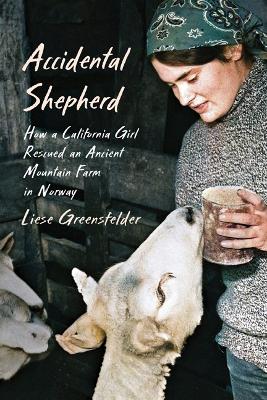 Accidental Shepherd: How a California Girl Rescued an Ancient Mountain Farm in Norway book