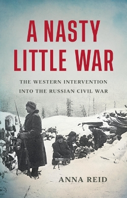 A Nasty Little War: The Western Intervention Into the Russian Civil War book