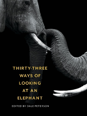 Thirty-Three Ways of Looking at an Elephant: From Aristotle and Ivory to Science and Conservation book