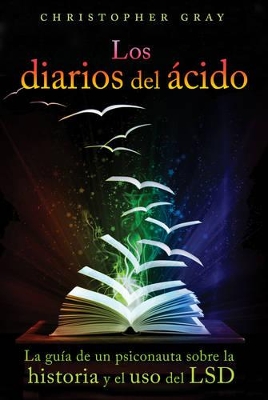 The Los Diarios Del Acido (the Acid Diaries): La Guía De Un Psiconauta Sobre La Historia y El USO Del LSD by Christopher Gray