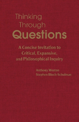 Thinking Through Questions: A Concise Invitation to Critical, Expansive, and Philosophical Inquiry by Anthony Weston