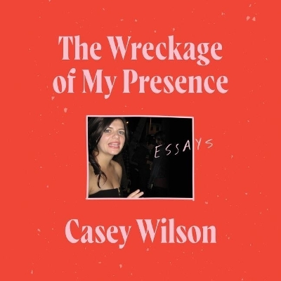 The Wreckage of My Presence Lib/E: Essays book
