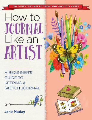 How to Journal Like an Artist: A Guide to Keeping an Illustrated Journal book