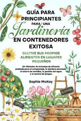 Guía para principiantes sobre jardinería en contenedores: 25+ Métodos de bricolaje de eficacia probada para el compostaje, la siembra asociada, el ahorro de semillas, la gestión del agua y el control de plagas book