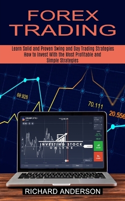 Forex Trading: How to Invest With the Most Profitable and Simple Strategies (Learn Solid and Proven Swing and Day Trading Strategies) book