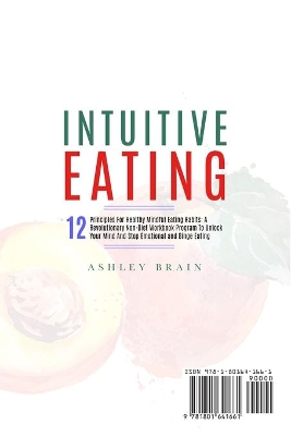 Intuitive Eating: 12 Principles For Healthy Mindful Eating Habits: A Revolutionary Non-Diet Workbook Program To Unlock Your Mind And Stop Emotional and Binge Eating book