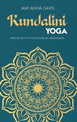 Kundalini Yoga: Practices for Your Spiritual Awakening by May Ariha Davis
