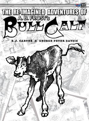 The Re-Imagined Adventures of A.B. Frost's Bull Calf by R J Carter