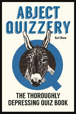 Abject Quizzery: The Utterly Depressing Quiz Book book