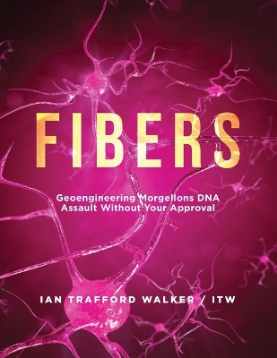 Fibers: Geoengineering Morgellons DNA Assault Without Your Approval by Ian Trafford Walker
