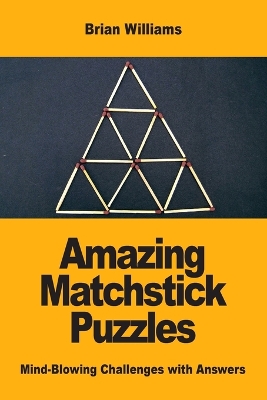 Amazing Matchstick Puzzles: Mind-Blowing Challenges with Answers book