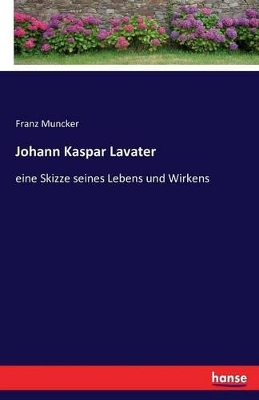 Johann Kaspar Lavater, eine Skizze seines Lebens und Wirkens by Franz Muncker