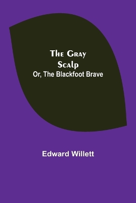 The Gray Scalp; Or, The Blackfoot Brave book