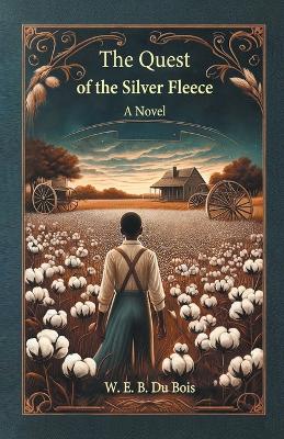 The Quest Of The Silver Fleece A Novel by W. E. B. Du Bois