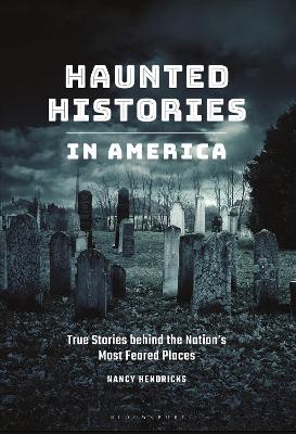 Haunted Histories in America: True Stories behind the Nation's Most Feared Places by Nancy Hendricks