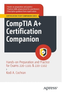 CompTIA A+ Certification Companion: Hands-on Preparation and Practice for Exams 220-1101 & 220-1102 book