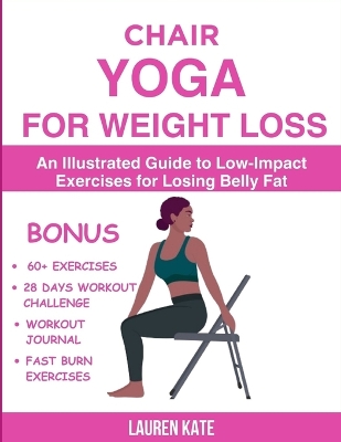 Chair Yoga for Weight Loss: An Illustrated Guide to Low-Impact Exercises for Losing Belly Fat book