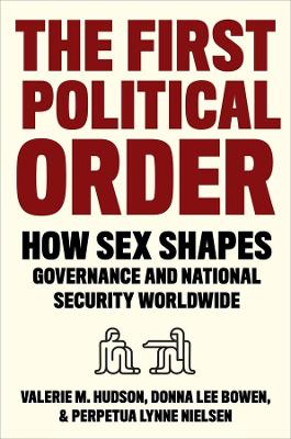 The First Political Order: How Sex Shapes Governance and National Security Worldwide book