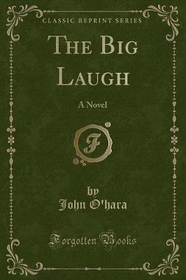 The Big Laugh: A Novel (Classic Reprint) by John O'hara