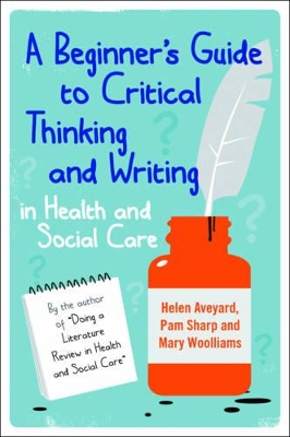 A A Beginner's Guide to Critical Thinking and Writing in Health and Social Care by Helen Aveyard