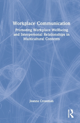 Workplace Communication: Promoting Workplace Wellbeing and Interpersonal Relationships in Multicultural Contexts by Joanna Crossman