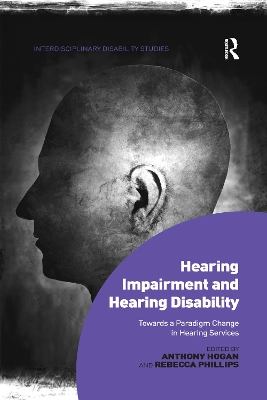 Hearing Impairment and Hearing Disability: Towards a Paradigm Change in Hearing Services by Anthony Hogan