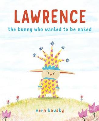 Lawrence: The Bunny Who Wanted to Be Naked by Vern Kousky