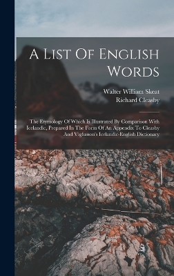 A List Of English Words: The Etymology Of Which Is Illustrated By Comparison With Icelandic, Prepared In The Form Of An Appendix To Cleasby And Vigfusson's Icelandic-english Dictionary by Walter William Skeat