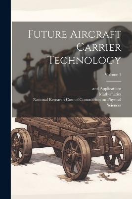 Future Aircraft Carrier Technology; Volume 1 by National Research Council (U S ) Naval