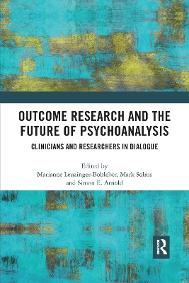 Outcome Research and the Future of Psychoanalysis: Clinicians and Researchers in Dialogue by Marianne Leuzinger-Bohleber