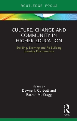 Culture, Change and Community in Higher Education: Building, Evolving and Re-Building Learning Environments by Dawne J. Gurbutt