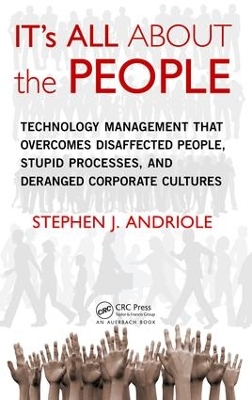 IT's All about the People: Technology Management That Overcomes Disaffected People, Stupid Processes, and Deranged Corporate Cultures by Stephen J. Andriole