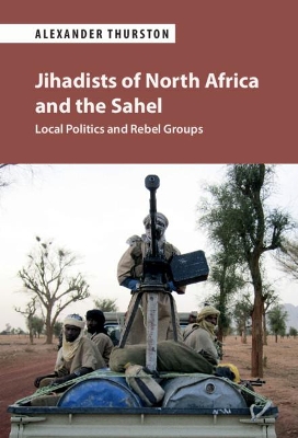 Jihadists of North Africa and the Sahel: Local Politics and Rebel Groups book