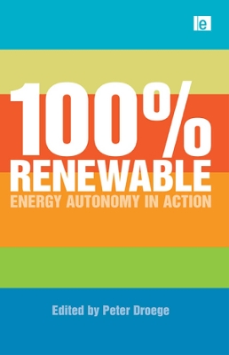 100 Per Cent Renewable: Energy Autonomy in Action by Peter Droege