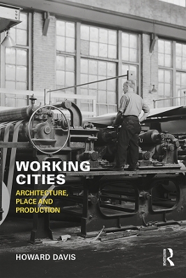 Working Cities: Architecture, Place and Production by Howard Davis