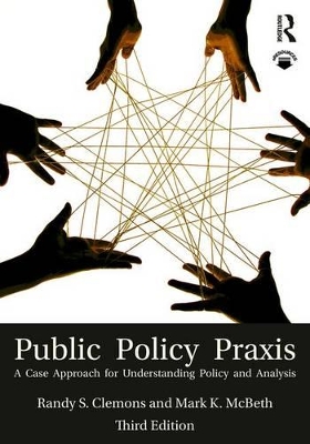 Public Policy Praxis: A Case Approach for Understanding Policy and Analysis by Randy Clemons