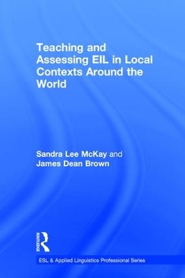 Teaching and Assessing EIL in Local Contexts Around the World by Sandra Lee Mckay