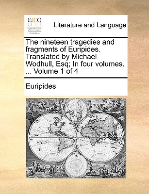 The Nineteen Tragedies and Fragments of Euripides. Translated by Michael Wodhull, Esq; In Four Volumes. ... Volume 1 of 4 book