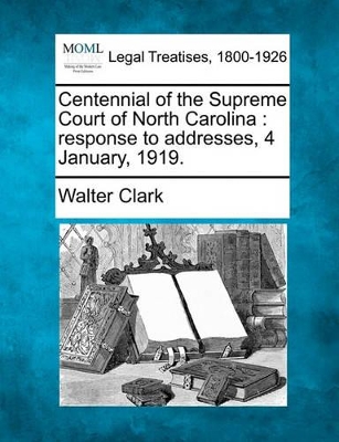 Centennial of the Supreme Court of North Carolina: Response to Addresses, 4 January, 1919. book