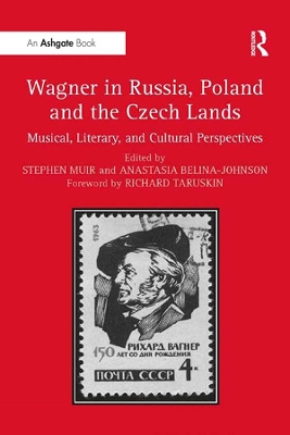 Wagner in Russia, Poland and the Czech Lands: Musical, Literary and Cultural Perspectives by Stephen Muir