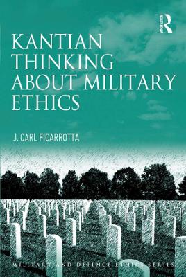 Kantian Thinking about Military Ethics by J. Carl Ficarrotta